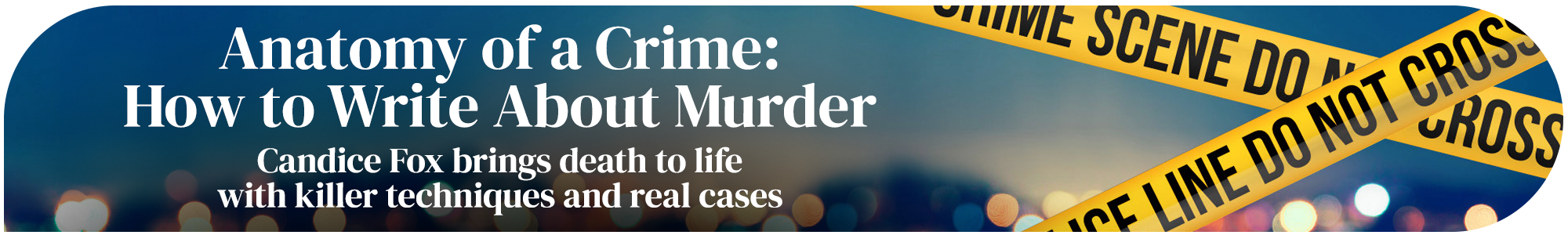 Anatomy of a Crime: How to Write About Murder page banner