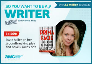Writing Podcast Episode 569: Suzie Miller on transforming her award-winning play 'Prima Facie' into a novel. WRITER-ep-569-landscape