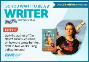 Writing Podcast Episode 611: Lia Hills, author of 'The Desert Knows Her Name', on how she wrote her first draft in two weeks using a voice software! WRITER-ep-611-landscape (1)